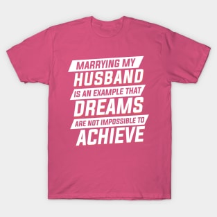 Marrying My Husband An Example Dreams Isn't Impossible to Achieve Womens T-Shirt